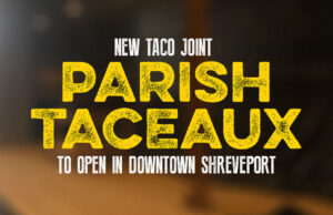 New Taco Joint ‘Parish Taceaux’ Coming Soon to Downtown Shreveport